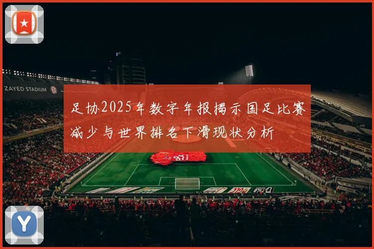 足协2025年数字年报揭示国足比赛减少与世界排名下滑现状分析