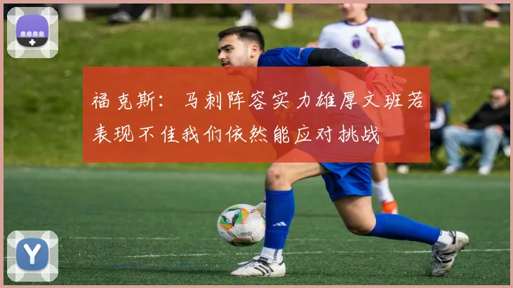 福克斯：马刺阵容实力雄厚文班若表现不佳我们依然能应对挑战