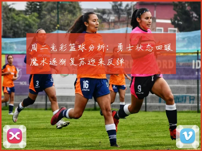 周二竞彩篮球分析：勇士状态回暖魔术逐渐复苏迎来反弹