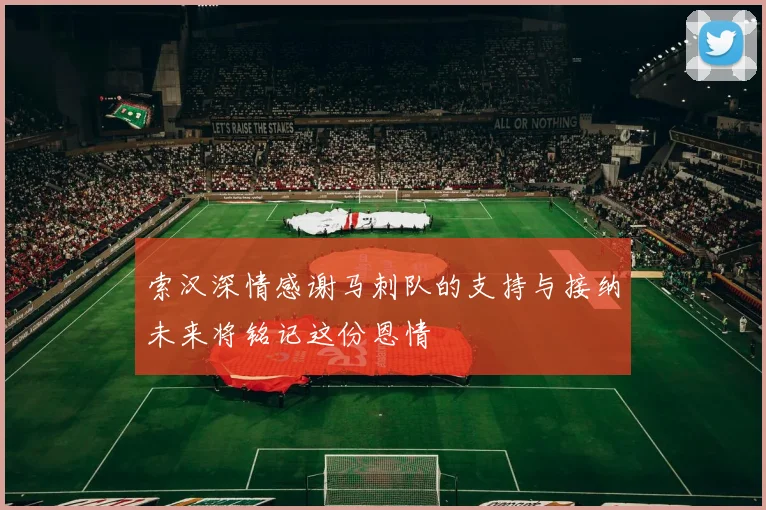 索汉深情感谢马刺队的支持与接纳未来将铭记这份恩情