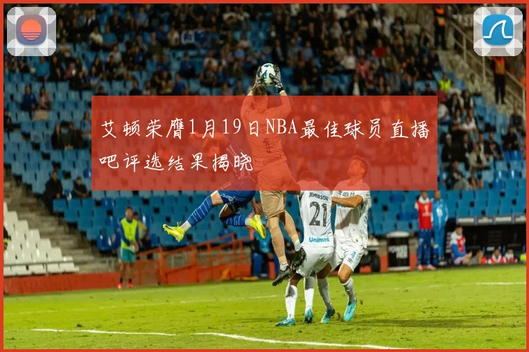 艾顿荣膺1月19日NBA最佳球员直播吧评选结果揭晓