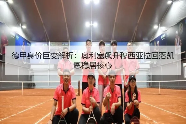 德甲身价巨变解析:奥利塞飙升穆西亚拉回落凯恩稳居核心(xingkong)